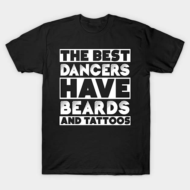 Bearded and tattooed dancers job gift . Perfect present for mother dad friend him or her T-Shirt by SerenityByAlex